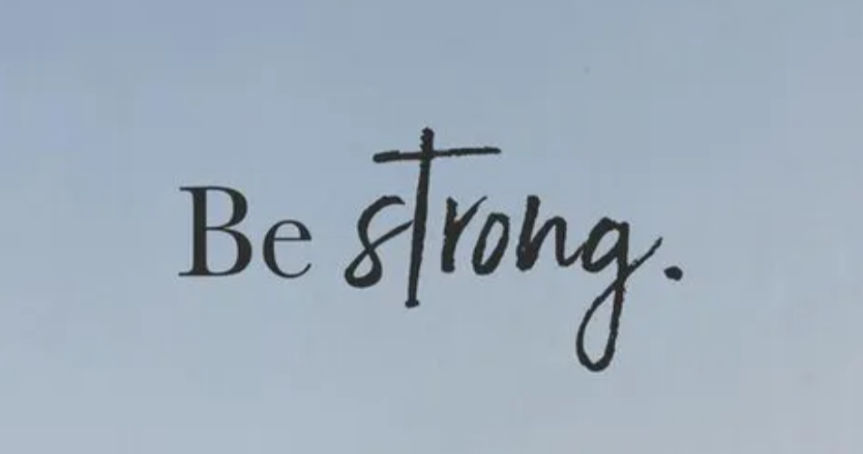 Be strong and courageous